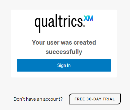 Qualtrics Your user was created successfully Sign In don’t have an account? Free 30-Day TRIAL.