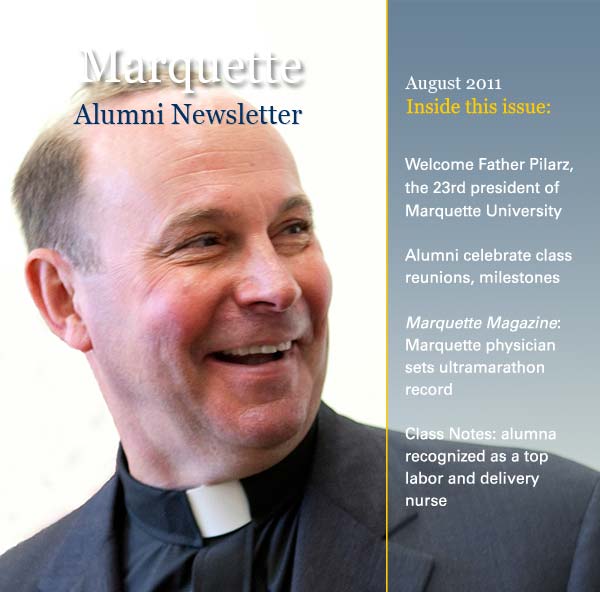 August 2011: Welcome Father Pilarz, the 23rd president of Marquette University; Alumni celebrate class reunions, milestones; Marquette Magazine: Marquette physician sets ultramarathon record; Class Notes: alumna recognized as a top labor and delivery nurse